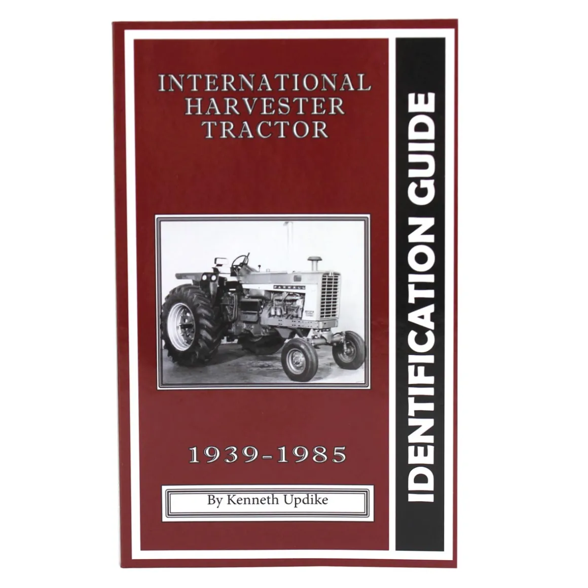 International Harvester 1939-1985 Tractor Identification Guide by Kenneth Updike