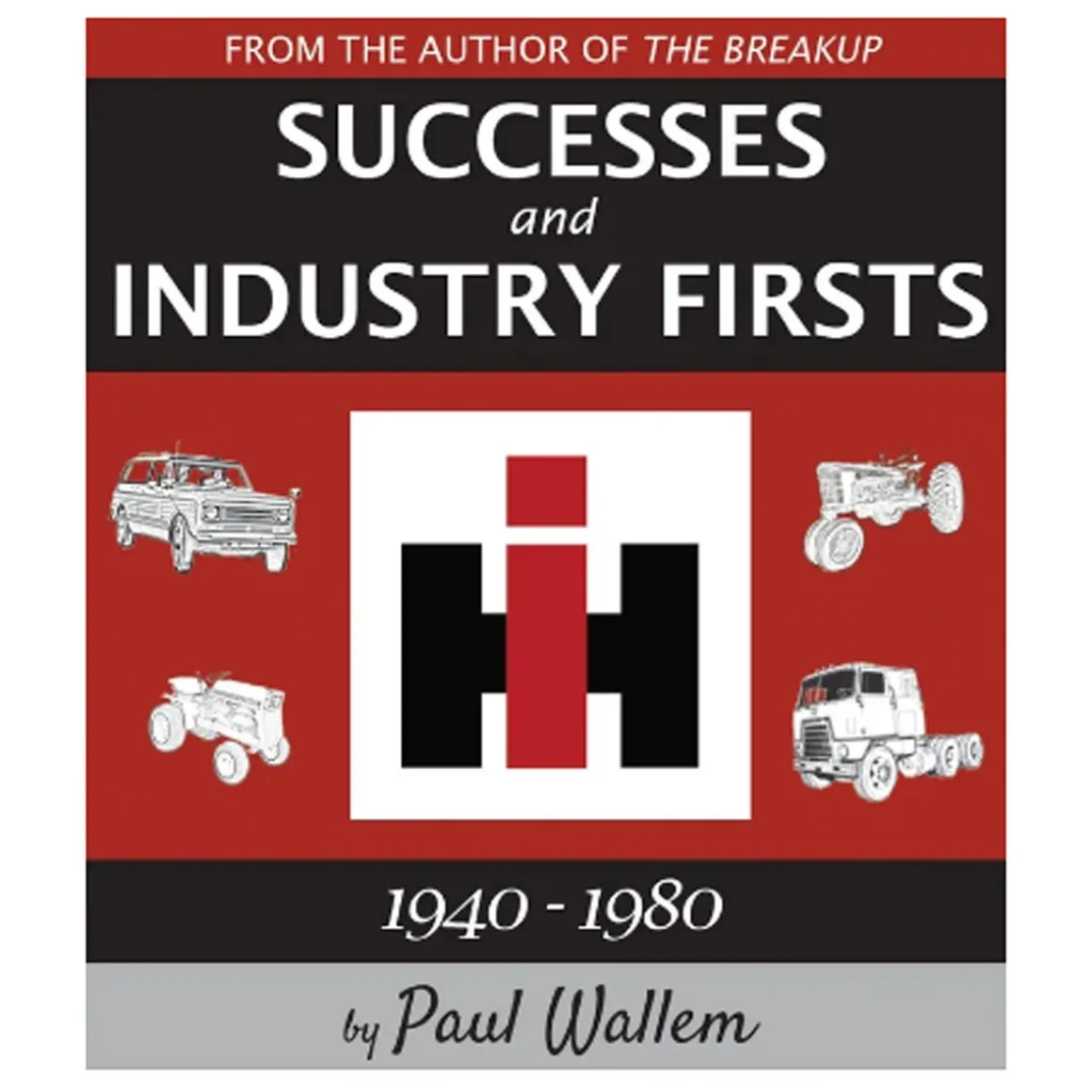 International Harvester Successes and Industry Firsts 1940-1980, Color 172 Page Book by Paul Wallem