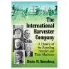 The International Harvester Company: A History of the Founding Families and Their Machines
